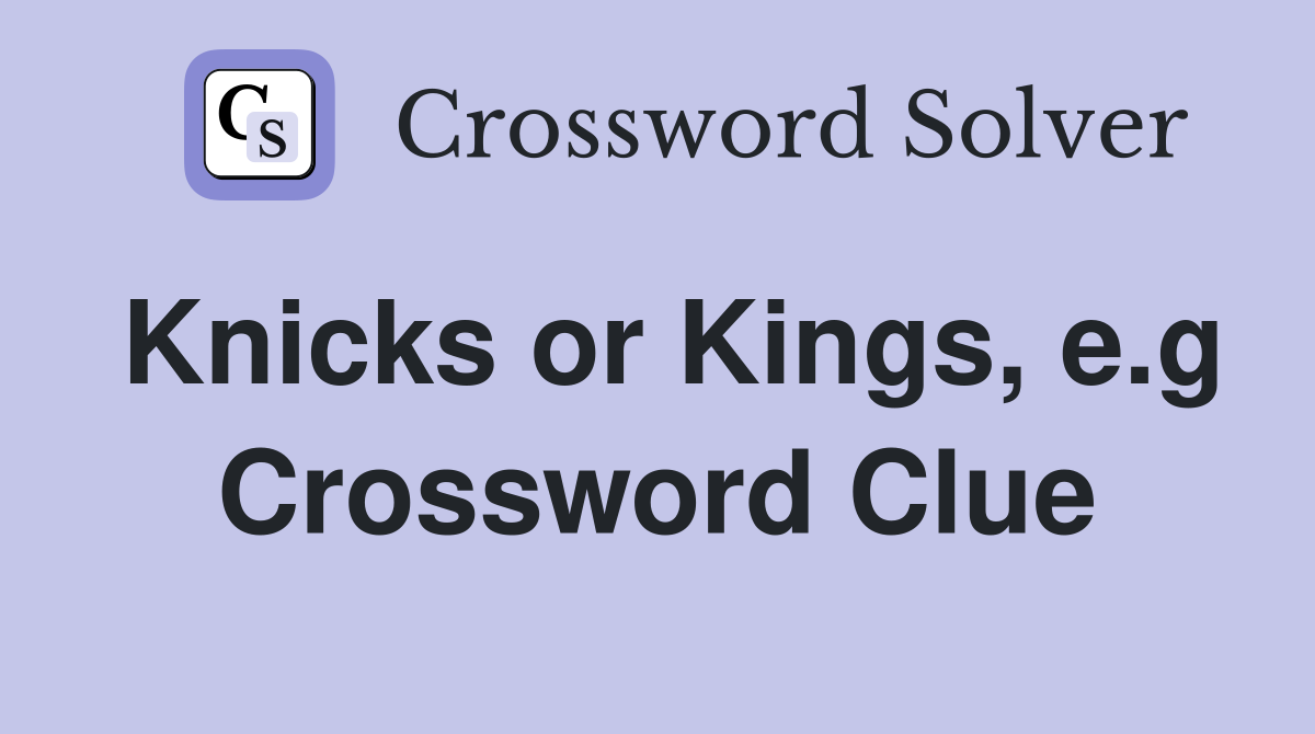 Knicks or Kings, e.g. Crossword Clue Answers Crossword Solver
